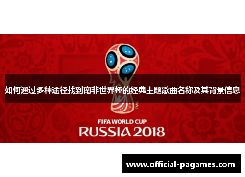 如何通过多种途径找到南非世界杯的经典主题歌曲名称及其背景信息
