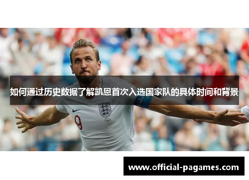 如何通过历史数据了解凯恩首次入选国家队的具体时间和背景