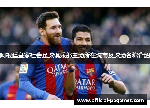 阿根廷皇家社会足球俱乐部主场所在城市及球场名称介绍