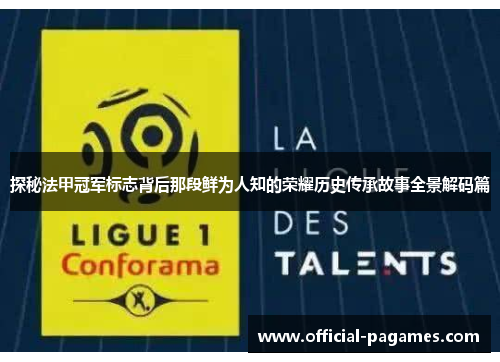 探秘法甲冠军标志背后那段鲜为人知的荣耀历史传承故事全景解码篇 探秘法甲冠军标志背后那段鲜为人知的荣耀历史传承故事全景解码篇