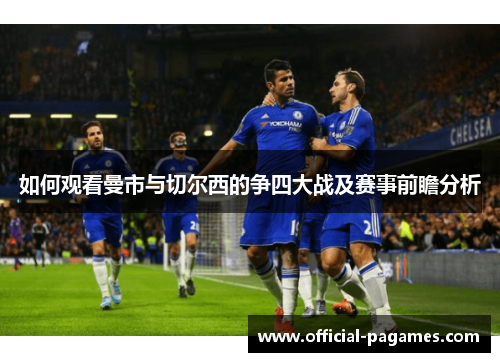 如何观看曼市与切尔西的争四大战及赛事前瞻分析