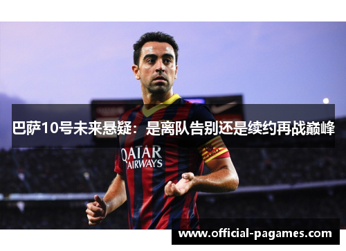 巴萨10号未来悬疑：是离队告别还是续约再战巅峰