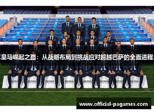 皇马崛起之路：从战略布局到挑战应对超越巴萨的全面进程