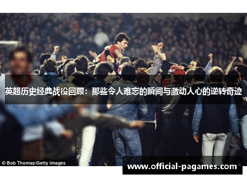 英超历史经典战役回顾：那些令人难忘的瞬间与激动人心的逆转奇迹