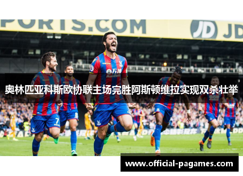 奥林匹亚科斯欧协联主场完胜阿斯顿维拉实现双杀壮举