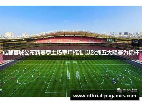 成都蓉城公布新赛季主场草坪标准 以欧洲五大联赛为标杆