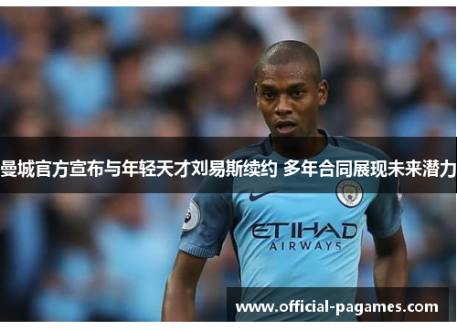 曼城官方宣布与年轻天才刘易斯续约 多年合同展现未来潜力