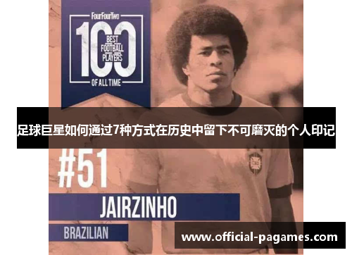 足球巨星如何通过7种方式在历史中留下不可磨灭的个人印记