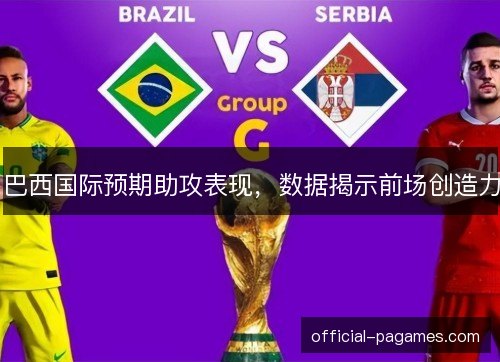 巴西国际预期助攻表现，数据揭示前场创造力