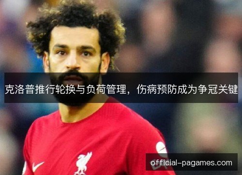 克洛普推行轮换与负荷管理，伤病预防成为争冠关键